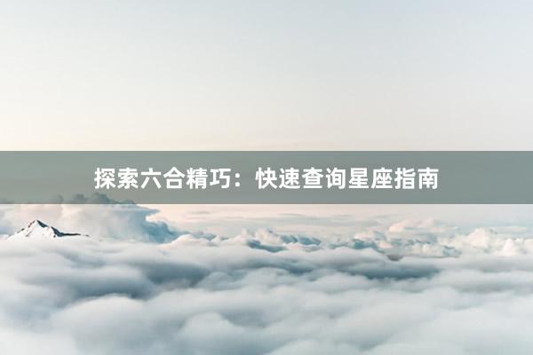 探索六合精巧：快速查询星座指南